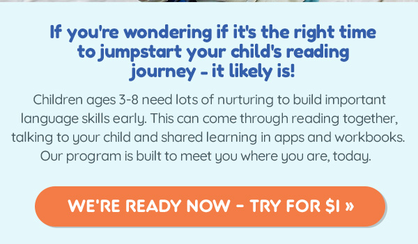 If you're wondering if it's the right time to jumpstart your child's reading journey - it likely is!